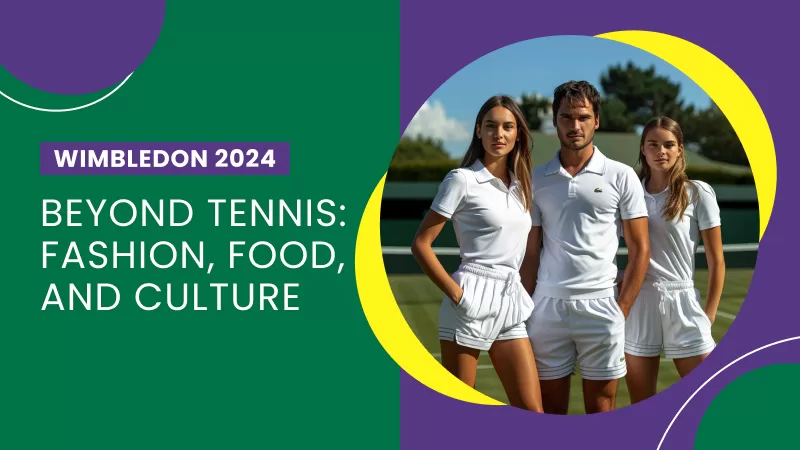 Wimbledon Beyond Tennis: Fashion, Food, and Culture